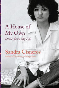 Title: A House of My Own: Stories from My Life, Author: Sandra Cisneros