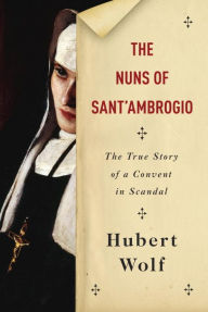 Title: The Nuns of Sant'Ambrogio: The True Story of a Convent in Scandal, Author: Hubert Wolf