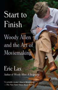 Title: Start to Finish: Woody Allen and the Art of Moviemaking, Author: Eric Lax
