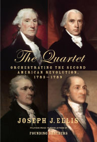 Title: The Quartet: Orchestrating the Second American Revolution, 1783-1789, Author: Joseph J. Ellis