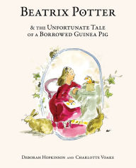 Title: Beatrix Potter and the Unfortunate Tale of a Borrowed Guinea Pig, Author: Deborah Hopkinson