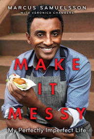 Title: Make It Messy: My Perfectly Imperfect Life, Author: Marcus Samuelsson