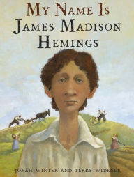Title: My Name Is James Madison Hemings, Author: Jonah Winter