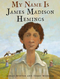 Title: My Name Is James Madison Hemings, Author: Jonah Winter