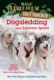 Title: Magic Tree House Fact Tracker #34: Dogsledding and Extreme Sports: A nonfiction companion to Magic Tree House Merlin Mission Series #26: Balto of the Blue Dawn, Author: Mary Pope Osborne