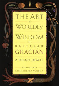 Title: The Art of Worldly Wisdom: A Pocket Oracle, Author: Baltasar Gracian