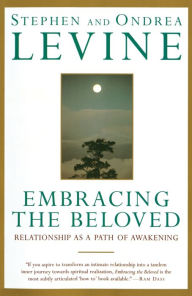 Title: Embracing the Beloved: Relationship as a Path of Awakening, Author: Stephen Levine