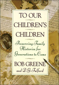 Title: To Our Children's Children: Preserving Family Histories for Generations to Come, Author: Bob Greene