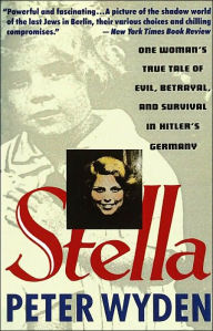 Title: Stella: One Woman's True Tale of Evil, Betrayal, and Survival in Hitler's Germany, Author: Peter Wyden