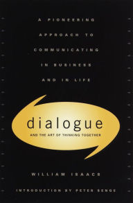 Title: Dialogue and the Art of Thinking Together: A Pioneering Approach to Communicating in Business and in Life, Author: William Isaacs
