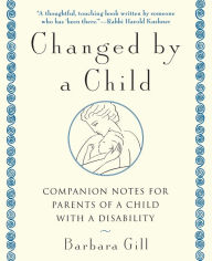 Title: Changed by a Child: Companion Notes for Parents of a Child with a Disability, Author: Barbara Gill