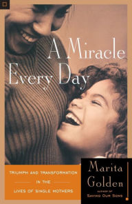 Title: A Miracle Every Day: Triumph and Transformation in the Lives of Single Mothers, Author: Marita Golden