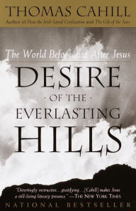 Title: Desire of the Everlasting Hills: The World before and after Jesus, Author: Thomas Cahill