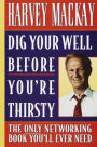 Dig Your Well before You're Thirsty: The only networking book you'll ever need