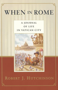 Title: When in Rome: A Journal of Life in Vatican City, Author: Robert J. Hutchinson