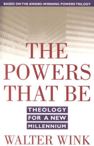 Title: The Powers That Be: Theology for a New Millennium, Author: Walter Wink
