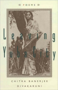 Title: Leaving Yuba City: Poems, Author: Chitra Banerjee Divakaruni