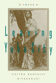 Title: Leaving Yuba City: Poems, Author: Chitra Banerjee Divakaruni