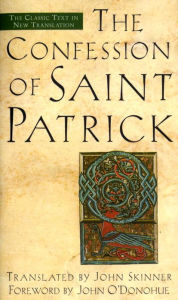Title: The Confession of Saint Patrick: The Classic Text in New Translation, Author: John Skinner
