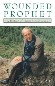 Title: Wounded Prophet: A Portrait of Henri J. M. Nouwen, Author: Michael Ford