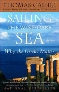 Title: Sailing the Wine-Dark Sea: Why the Greeks Matter, Author: Thomas Cahill