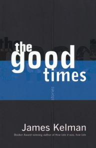 Title: The Good Times, Author: James Kelman