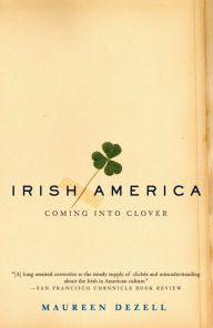 Title: Irish America: Coming Into Clover, Author: Maureen Dezell
