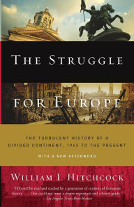 Title: The Struggle for Europe: The Turbulent History of a Divided Continent 1945 to the Present, Author: William I. Hitchcock