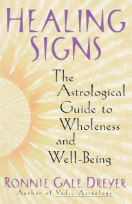 Title: Healing Signs: The Astrological Guide to Wholeness and Well Being, Author: Ronnie Gale Dreyer