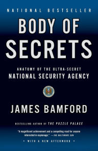 Title: Body of Secrets: Anatomy of the Ultra-Secret National Security Agency from the Cold War through the Dawn of a New Century, Author: James Bamford