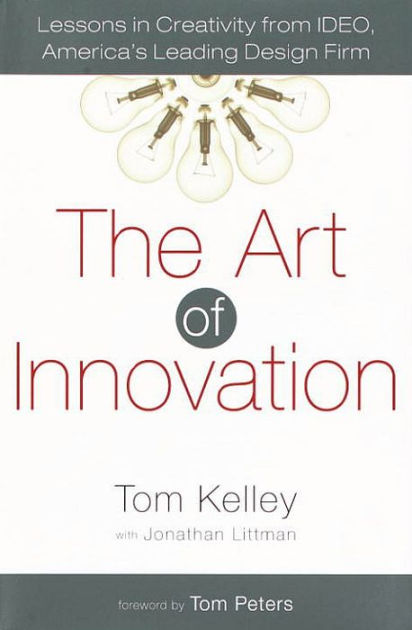 The Art Of Innovation Lessons In Creativity From Ideo America S Leading Design Firm By Tom Kelley Hardcover Barnes Noble