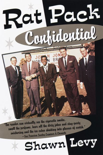 Rat Pack Confidential: Frank, Dean, Sammy, Peter, Joey, and the Last Great Showbiz Party