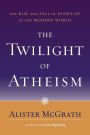 The Twilight of Atheism: The Rise and Fall of Disbelief in the Modern World