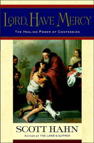 Title: Lord, Have Mercy: The Healing Power of Confession, Author: Scott Hahn