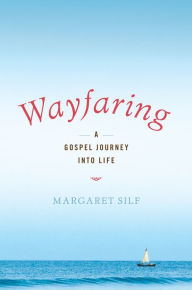 Title: Wayfaring: A Gospel Journey into Life, Author: Margaret Silf