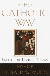 Title: Catholic Way: Faith for Living Today, Author: Donald W. Wuerl