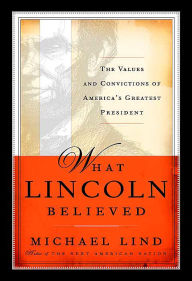 What Lincoln Believed: The Values and Convictions of America's Greatest President