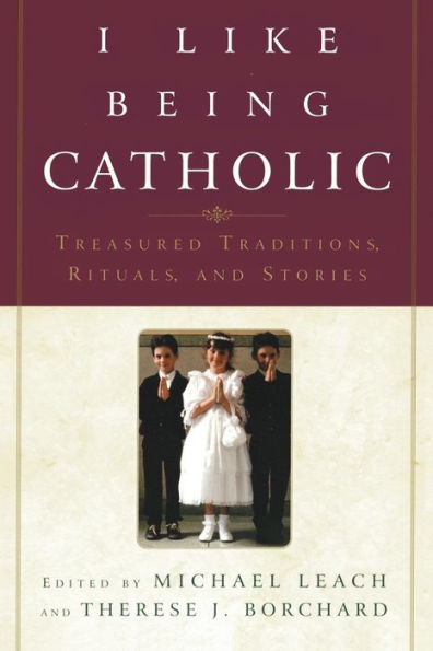 I like Being Catholic: Treasured Traditions, Rituals, and Stories