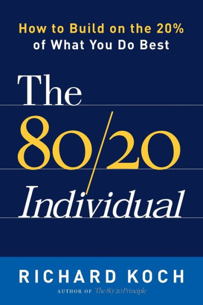 The 80/20 Individual: How to Build on the 20% of What You do Best