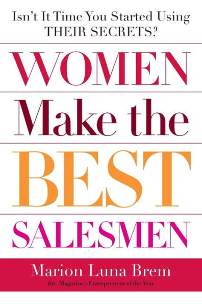 Women Make the Best Salesmen: Isn't It Time You Started Using Their Secrets?