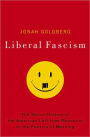 Liberal Fascism: The Secret History of the American Left, from Mussolini to the Politics of Meaning