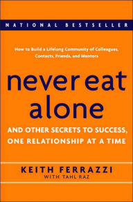 Never Eat Alone: And Other Secrets to Success, One Relationship at a Time