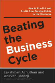 Title: Beating the Business Cycle: How to Predict and Profit from Turning Points in the Economy, Author: Lakshman Achuthan