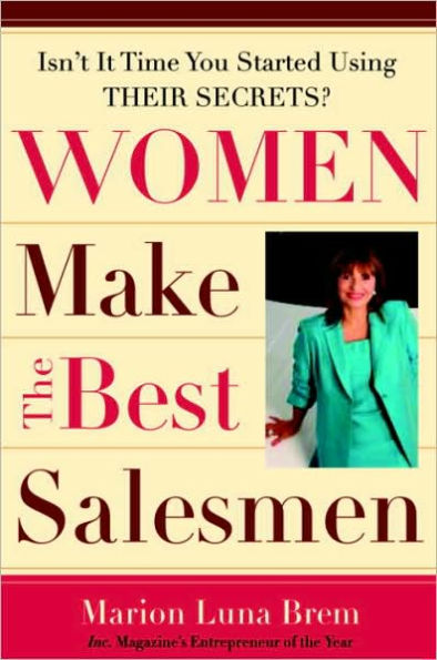 Women Make the Best Salesmen: Isn't It Time You Started Using Their Secrets?