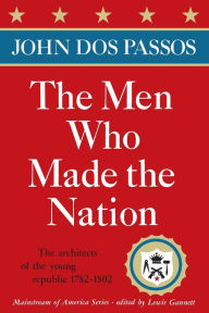 The Men Who Made the Nation: The Architects of the Young Republic, 1782-1802