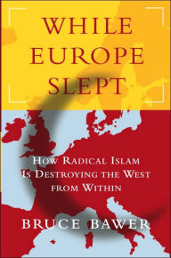 While Europe Slept: How Radical Islam Is Destroying the West from Within
