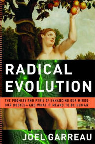 Title: Radical Evolution: The Promise and Peril of Enhancing Our Minds, Our Bodies -- and What It Means to Be Human, Author: Joel Garreau