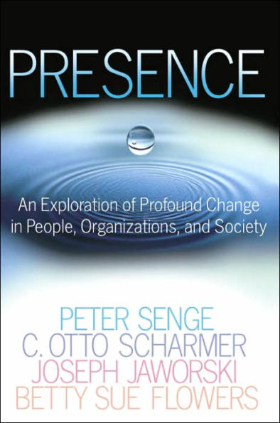 Presence: An Exploration of Profound Change in People, Organizations, and Society