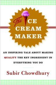 Title: The Ice Cream Maker: An Inspiring Tale About Making Quality The Key Ingredient in Everything You Do, Author: Subir Chowdhury