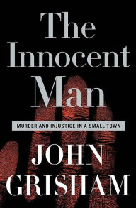 Title: The Innocent Man: Murder and Injustice in a Small Town, Author: John Grisham